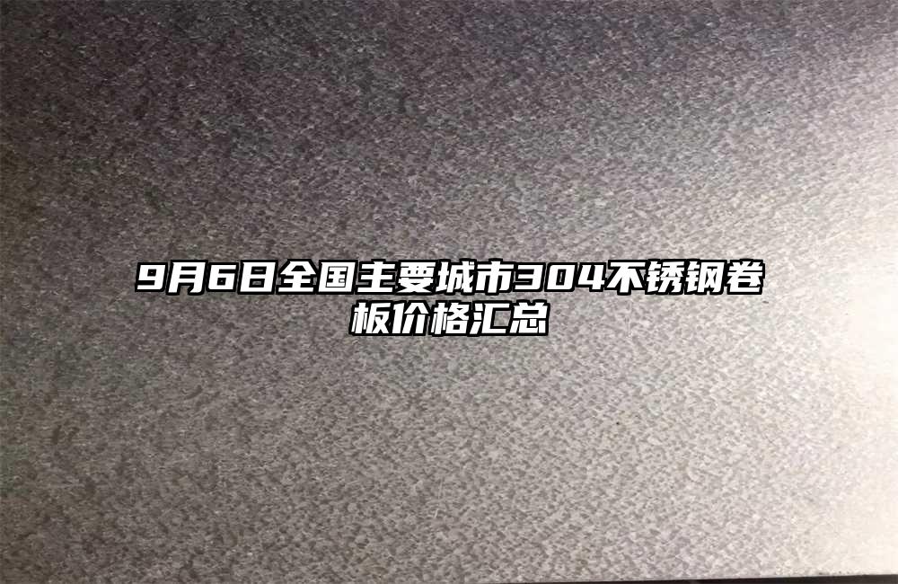 9月6日全国主要城市304不锈钢卷板价格汇总